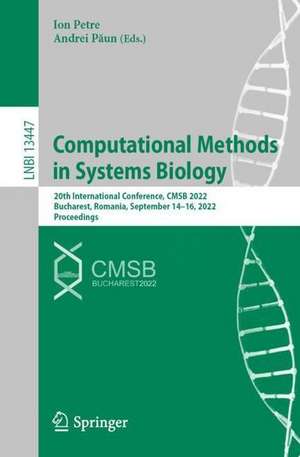 Computational Methods in Systems Biology: 20th International Conference, CMSB 2022, Bucharest, Romania, September 14–16, 2022, Proceedings de Ion Petre