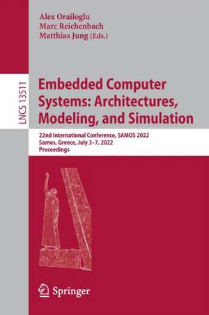 Embedded Computer Systems: Architectures, Modeling, and Simulation: 22nd International Conference, SAMOS 2022, Samos, Greece, July 3–7, 2022, Proceedings de Alex Orailoglu