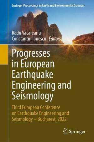 Progresses in European Earthquake Engineering and Seismology: Third European Conference on Earthquake Engineering and Seismology – Bucharest, 2022 de Radu Vacareanu