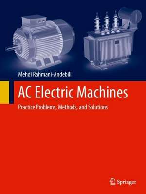 AC Electric Machines: Practice Problems, Methods, and Solutions de Mehdi Rahmani-Andebili