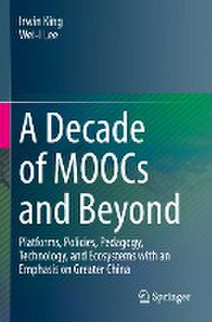 A Decade of MOOCs and Beyond: Platforms, Policies, Pedagogy, Technology, and Ecosystems with an Emphasis on Greater China de Irwin King