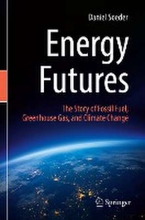 Energy Futures: The Story of Fossil Fuel, Greenhouse Gas, and Climate Change de Daniel Soeder