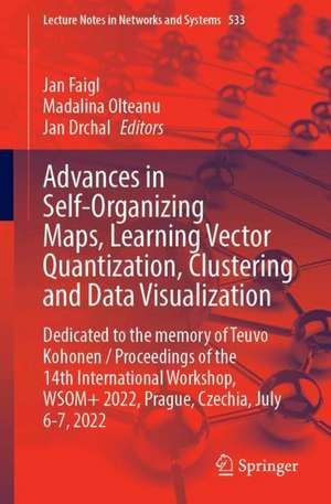 Advances in Self-Organizing Maps, Learning Vector Quantization, Clustering and Data Visualization: Dedicated to the Memory of Teuvo Kohonen / Proceedings of the 14th International Workshop, WSOM+ 2022, Prague, Czechia, July 6-7, 2022 de Jan Faigl