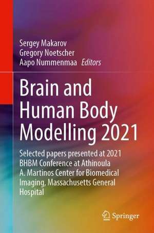 Brain and Human Body Modelling 2021: Selected papers presented at 2021 BHBM Conference at Athinoula A. Martinos Center for Biomedical Imaging, Massachusetts General Hospital de Sergey Makarov