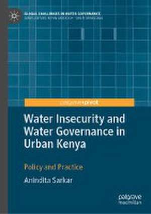 Water Insecurity and Water Governance in Urban Kenya: Policy and Practice de Anindita Sarkar