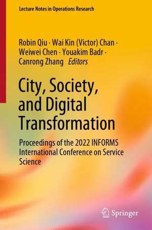 City, Society, and Digital Transformation: Proceedings of the 2022 INFORMS International Conference on Service Science de Robin Qiu