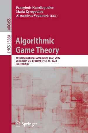 Algorithmic Game Theory: 15th International Symposium, SAGT 2022, Colchester, UK, September 12–15, 2022, Proceedings de Panagiotis Kanellopoulos