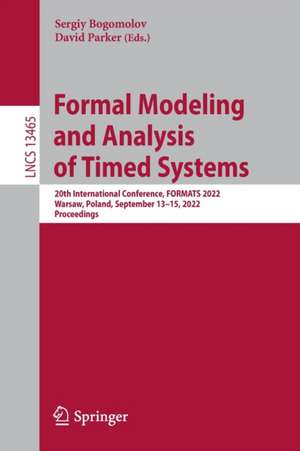 Formal Modeling and Analysis of Timed Systems: 20th International Conference, FORMATS 2022, Warsaw, Poland, September 13–15, 2022, Proceedings de Sergiy Bogomolov