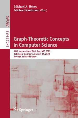 Graph-Theoretic Concepts in Computer Science: 48th International Workshop, WG 2022, Tübingen, Germany, June 22–24, 2022, Revised Selected Papers de Michael A. Bekos