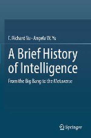 A Brief History of Intelligence: From the Big Bang to the Metaverse de F. Richard Yu