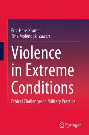 Violence in Extreme Conditions: Ethical Challenges in Military Practice de Eric-Hans Kramer