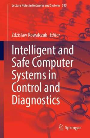 Intelligent and Safe Computer Systems in Control and Diagnostics de Zdzislaw Kowalczuk