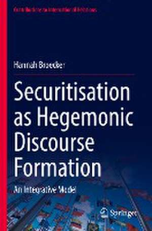 Securitisation as Hegemonic Discourse Formation: An Integrative Model de Hannah Broecker