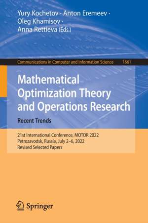 Mathematical Optimization Theory and Operations Research: Recent Trends: 21st International Conference, MOTOR 2022, Petrozavodsk, Russia, July 2–6, 2022, Revised Selected Papers de Yury Kochetov