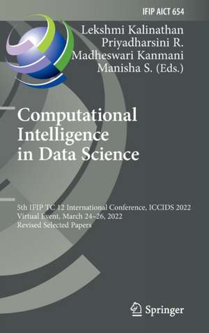 Computational Intelligence in Data Science: 5th IFIP TC 12 International Conference, ICCIDS 2022, Virtual Event, March 24–26, 2022, Revised Selected Papers de Lekshmi Kalinathan