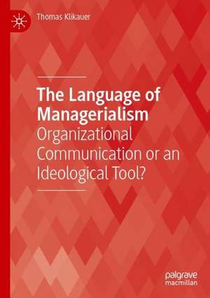 The Language of Managerialism: Organizational Communication or an Ideological Tool? de Thomas Klikauer