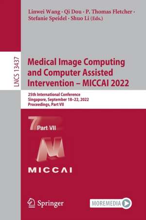 Medical Image Computing and Computer Assisted Intervention – MICCAI 2022: 25th International Conference, Singapore, September 18–22, 2022, Proceedings, Part VII de Linwei Wang