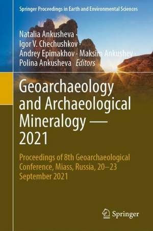 Geoarchaeology and Archaeological Mineralogy—2021: Proceedings of 8th Geoarchaeological Conference, Miass, Russia, 20–23 September 2021 de Natalia N. Ankusheva