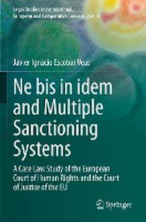 Ne bis in idem and Multiple Sanctioning Systems: A Case Law Study of the European Court of Human Rights and the Court of Justice of the EU de Javier Ignacio Escobar Veas