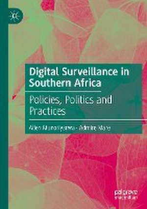 Digital Surveillance in Southern Africa: Policies, Politics and Practices de Allen Munoriyarwa