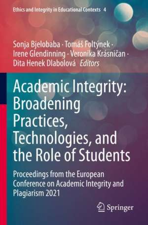 Academic Integrity: Broadening Practices, Technologies, and the Role of Students: Proceedings from the European Conference on Academic Integrity and Plagiarism 2021 de Sonja Bjelobaba