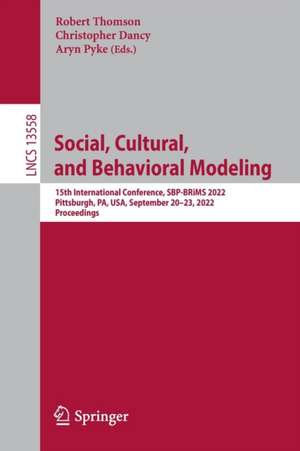 Social, Cultural, and Behavioral Modeling: 15th International Conference, SBP-BRiMS 2022, Pittsburgh, PA, USA, September 20–23, 2022, Proceedings de Robert Thomson