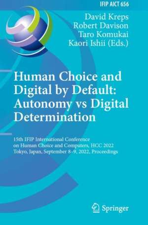 Human Choice and Digital by Default: Autonomy vs Digital Determination: 15th IFIP International Conference on Human Choice and Computers, HCC 2022, Tokyo, Japan, September 8–9, 2022, Proceedings de David Kreps