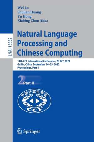 Natural Language Processing and Chinese Computing: 11th CCF International Conference, NLPCC 2022, Guilin, China, September 24–25, 2022, Proceedings, Part II de Wei Lu