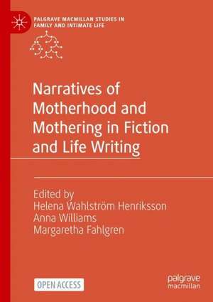 Narratives of Motherhood and Mothering in Fiction and Life Writing de Helena Wahlström Henriksson