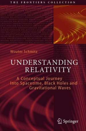 Understanding Relativity: A Conceptual Journey Into Spacetime, Black Holes and Gravitational Waves de Wouter Schmitz