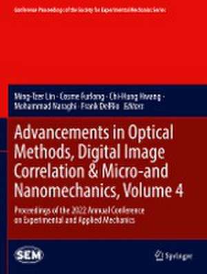 Advancements in Optical Methods, Digital Image Correlation & Micro-and Nanomechanics, Volume 4: Proceedings of the 2022 Annual Conference on Experimental and Applied Mechanics de Ming-Tzer Lin