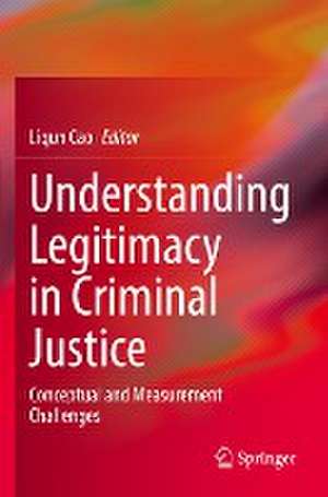 Understanding Legitimacy in Criminal Justice: Conceptual and Measurement Challenges de Liqun Cao