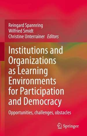 Institutions and Organizations as Learning Environments for Participation and Democracy: Opportunities, Challenges, Obstacles de Reingard Spannring