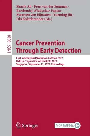 Cancer Prevention Through Early Detection: First International Workshop, CaPTion 2022, Held in Conjunction with MICCAI 2022, Singapore, September 22, 2022, Proceedings de Sharib Ali