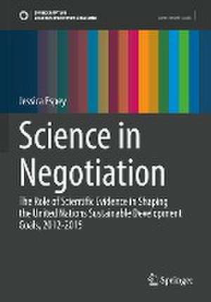 Science in Negotiation: The Role of Scientific Evidence in Shaping the United Nations Sustainable Development Goals, 2012-2015 de Jessica Espey