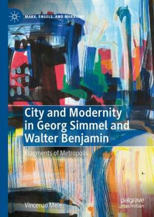 City and Modernity in Georg Simmel and Walter Benjamin: Fragments of Metropolis de Vincenzo Mele