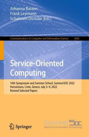 Service-Oriented Computing: 16th Symposium and Summer School, SummerSOC 2022, Hersonissos, Crete, Greece, July 3–9, 2022, Revised Selected Papers de Johanna Barzen