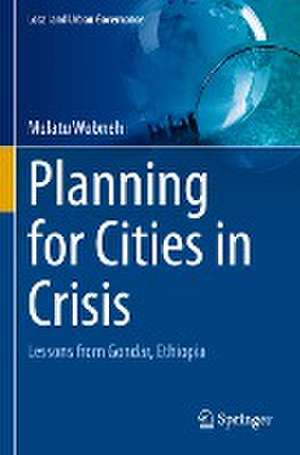 Planning for Cities in Crisis: Lessons from Gondar, Ethiopia de Mulatu Wubneh