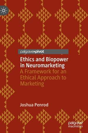 Ethics and Biopower in Neuromarketing: A Framework for an Ethical Approach to Marketing de Joshua Penrod