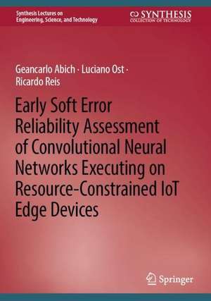 Early Soft Error Reliability Assessment of Convolutional Neural Networks Executing on Resource-Constrained IoT Edge Devices de Geancarlo Abich