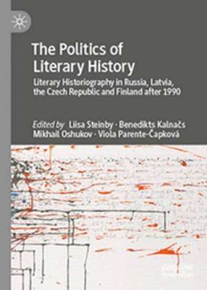 The Politics of Literary History: Literary Historiography in Russia, Latvia, the Czech Republic and Finland after 1990 de Liisa Steinby