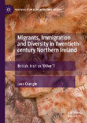 Migrants, Immigration and Diversity in Twentieth-century Northern Ireland: British, Irish or 'Other’? de Jack Crangle