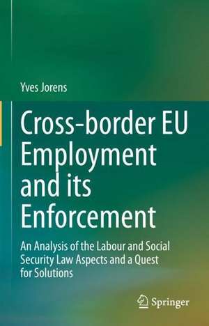 Cross-border EU Employment and its Enforcement: An Analysis of the Labour and Social Security Law Aspects and a Quest for Solutions de Yves Jorens