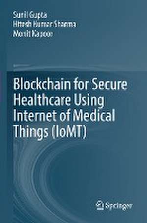 Blockchain for Secure Healthcare Using Internet of Medical Things (IoMT) de Sunil Gupta