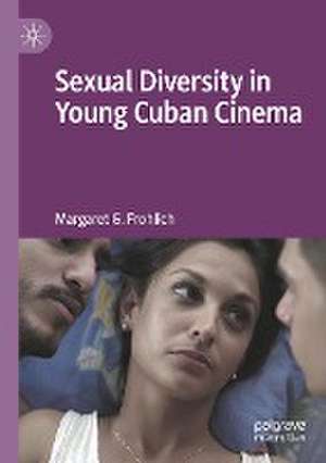 Sexual Diversity in Young Cuban Cinema de Margaret G. Frohlich