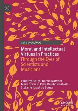 Moral and Intellectual Virtues in Practices: Through the Eyes of Scientists and Musicians de Timothy Reilly