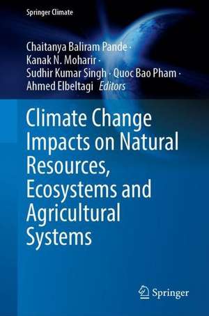 Climate Change Impacts on Natural Resources, Ecosystems and Agricultural Systems de Chaitanya B. Pande