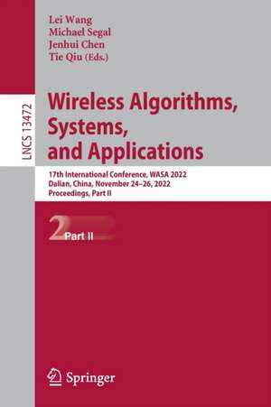 Wireless Algorithms, Systems, and Applications: 17th International Conference, WASA 2022, Dalian, China, November 24–26, 2022, Proceedings, Part II de Lei Wang