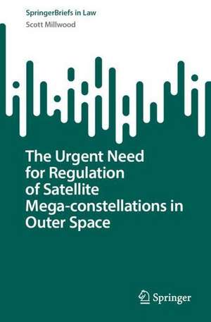 The Urgent Need for Regulation of Satellite Mega-constellations in Outer Space de Scott Millwood