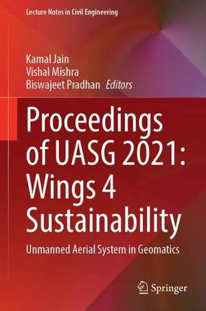 Proceedings of UASG 2021: Wings 4 Sustainability: Unmanned Aerial System in Geomatics de Kamal Jain